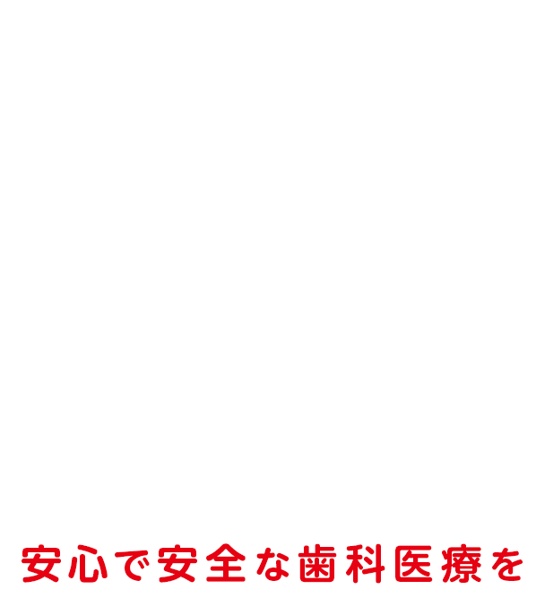 安心で安全な歯科医療を